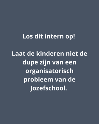 Los dit intern op en laat de kinderen niet de dupe zijn van een organisatorisch probleem van de jozefschool.